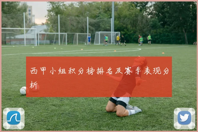 西甲小组积分榜排名及赛季表现分析
