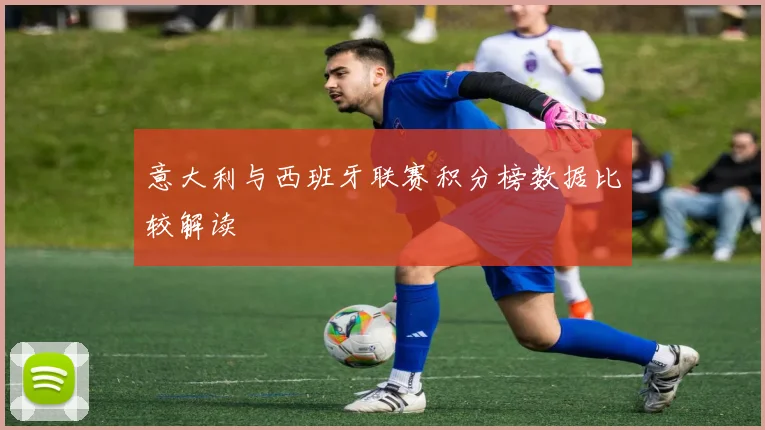 意大利与西班牙联赛积分榜数据比较解读