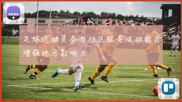 足球运动员参与社区服务活动能否增强地方影响力