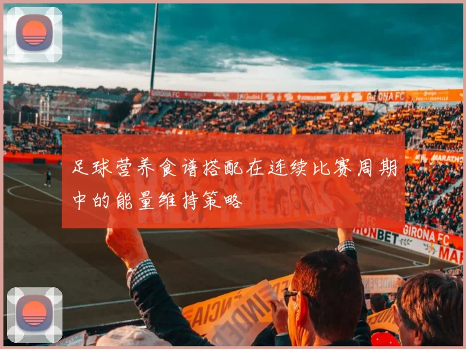 足球营养食谱搭配在连续比赛周期中的能量维持策略